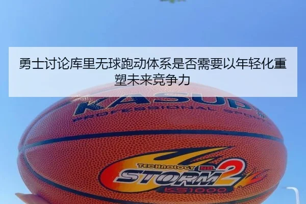 勇士讨论库里无球跑动体系是否需要以年轻化重塑未来竞争力